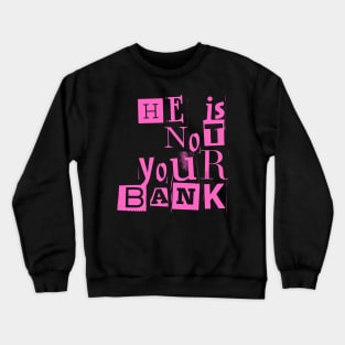 He Is Not Your Bank Crewneck Sweatshirt